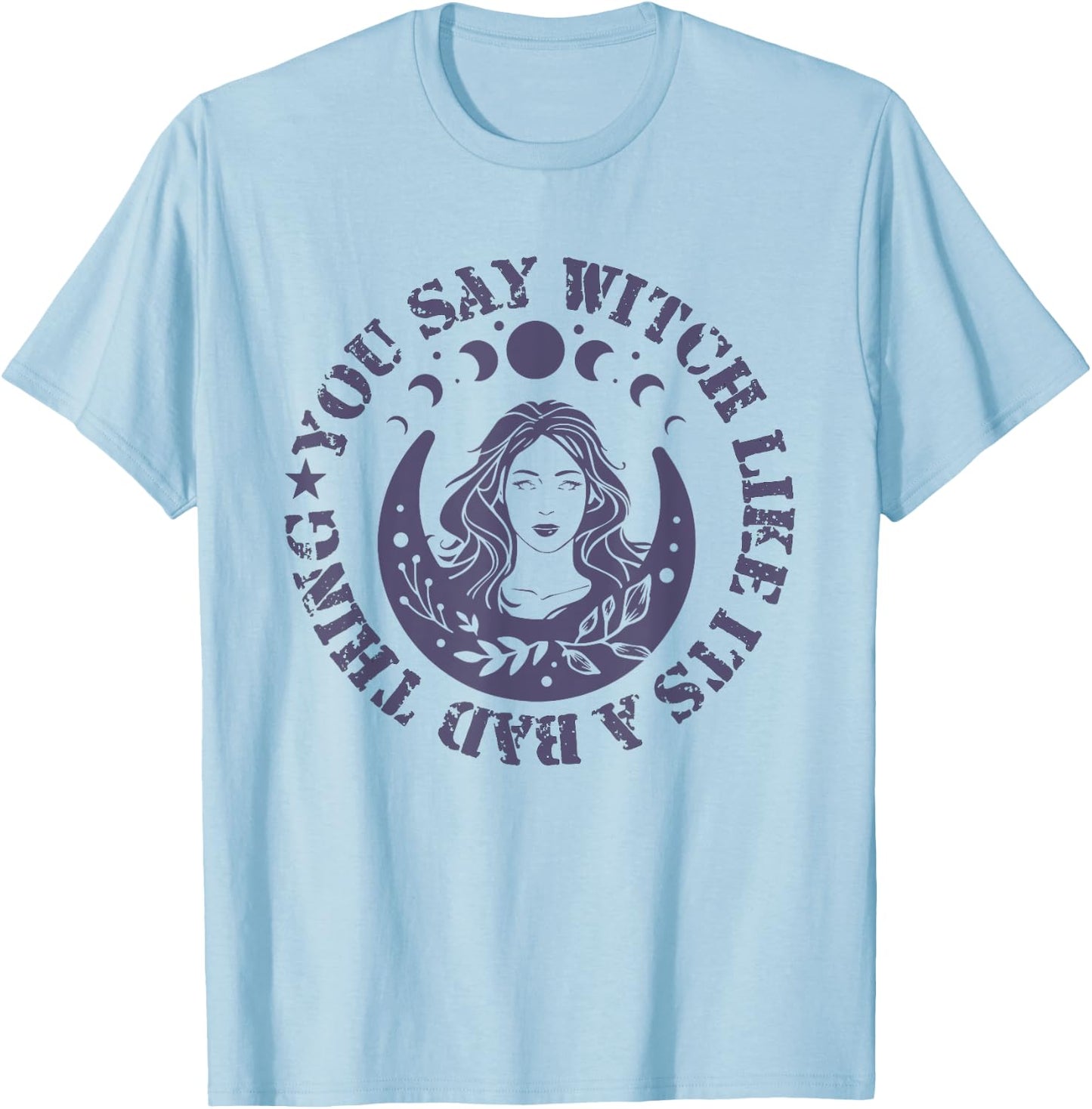 You Say Witch Like It's a Bad Thing T-Shirt - T-Shirt | Light Blue
