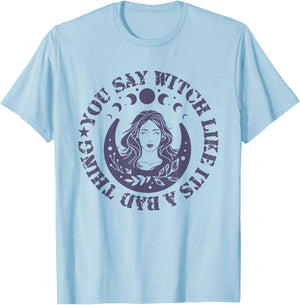 You Say Witch Like It's a Bad Thing T-Shirt - T-Shirt | Light Blue