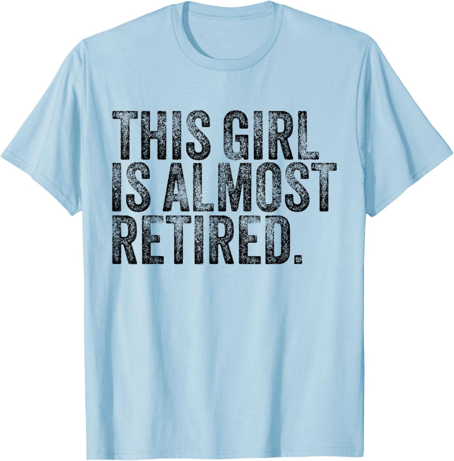 This Girl Is Almost Retired Retiring Soon Retirement Women T-Shirt - T-Shirt | Light Blue