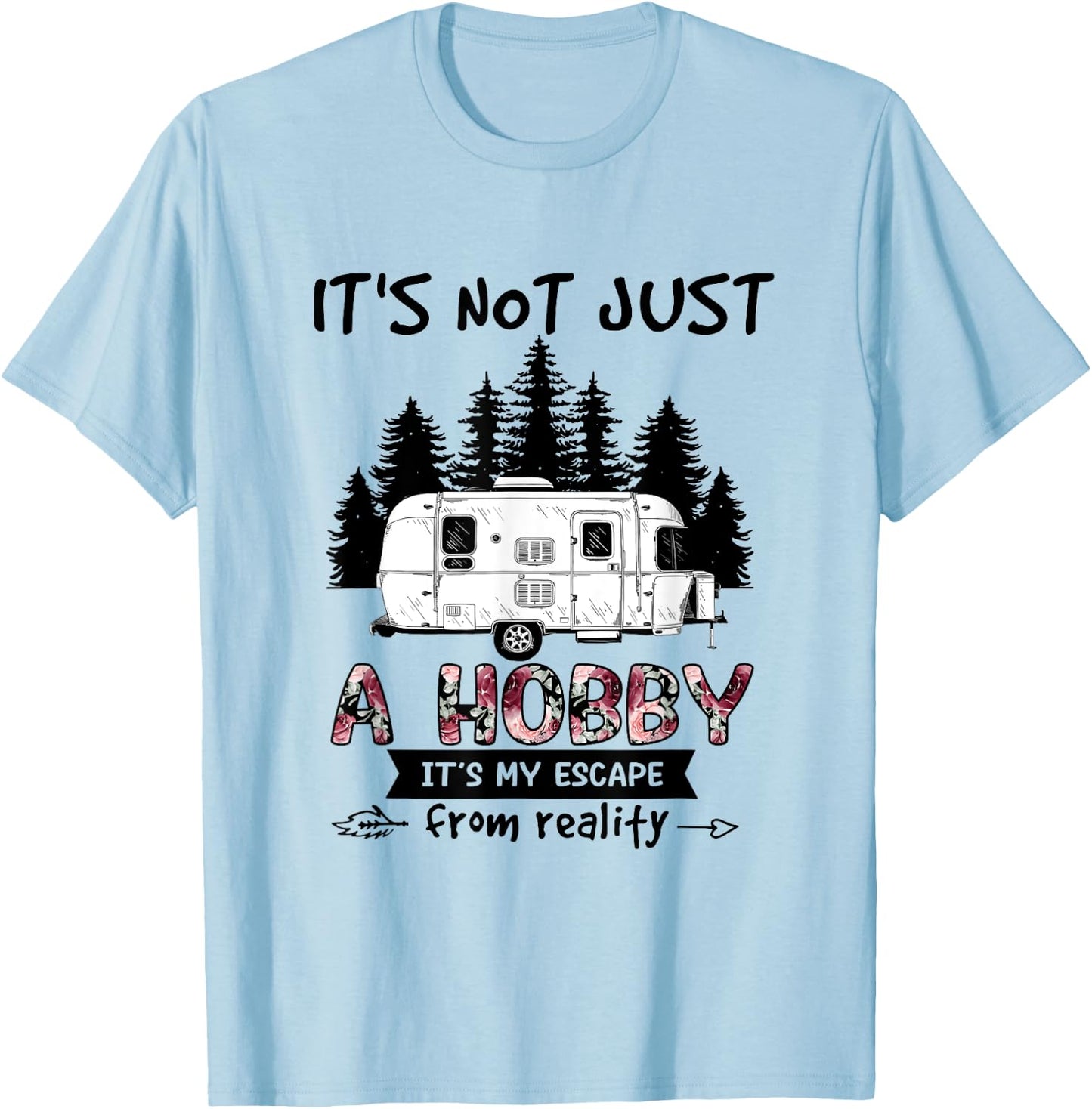 It's Not Just A Hobby It's My Escape From Reality Camping T-Shirt - T-Shirt | Light Blue