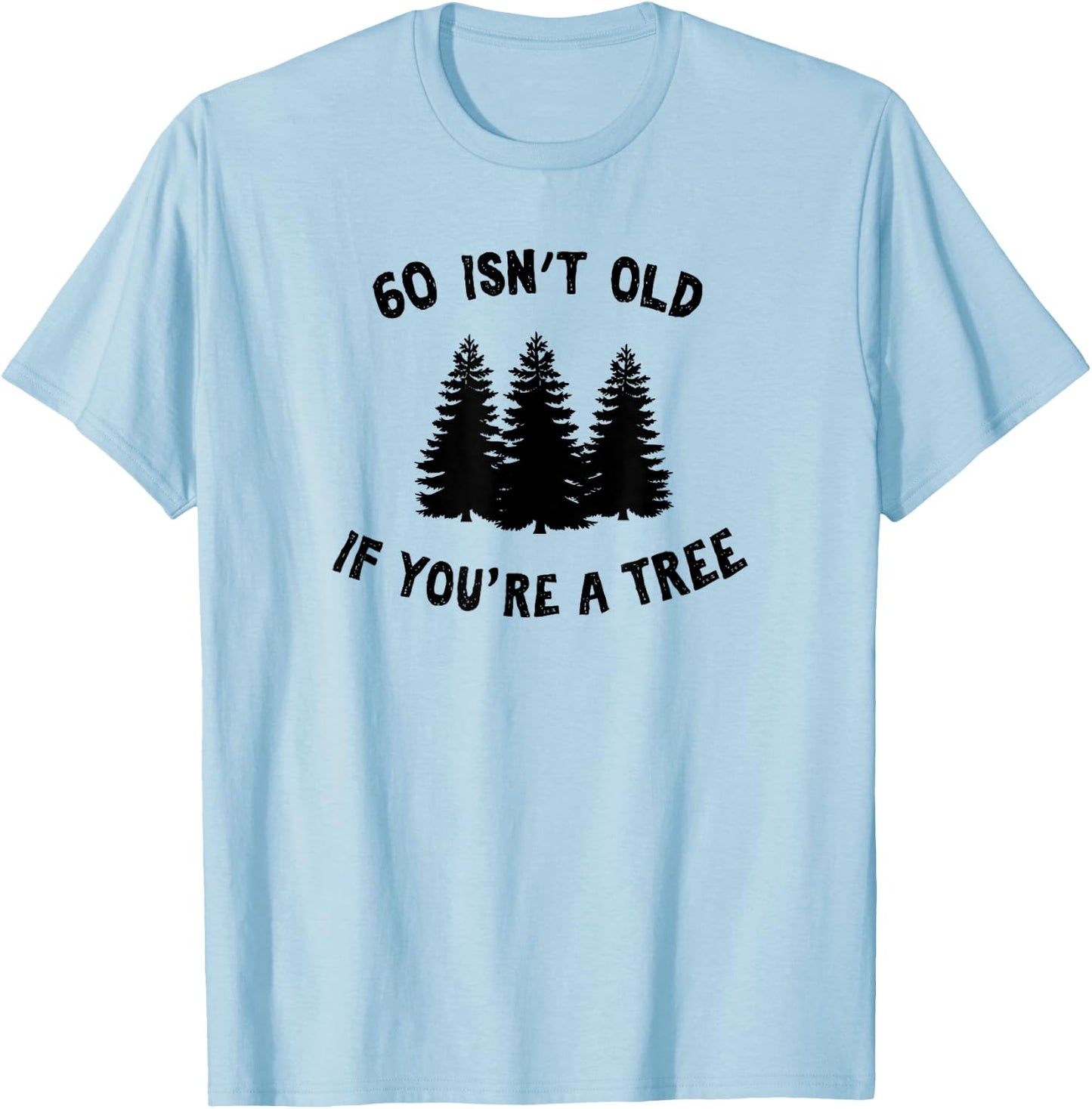 60 Isn't Old If You're A Tree Sarcastic Group Party Squad T-Shirt - T-Shirt | Light Blue