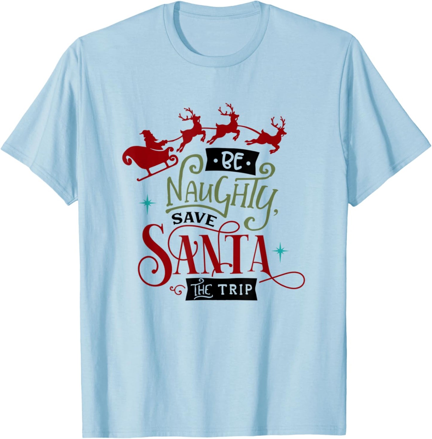 Funny Christmas Be Naughty Save Santa the Trip Holiday T-Shirt - T-Shirt | Light Blue