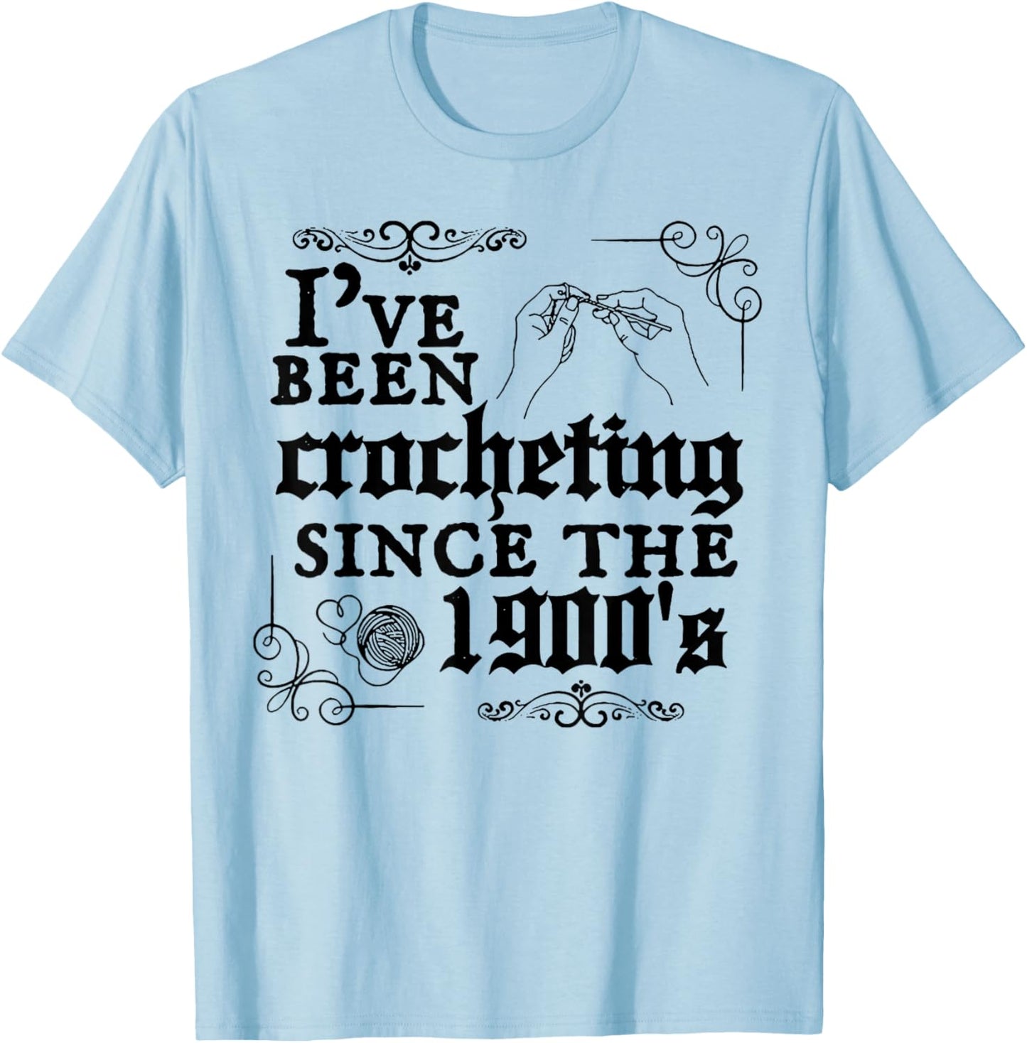 I've Been Crocheting Since The 1900's T-Shirt - T-Shirt | Light Blue