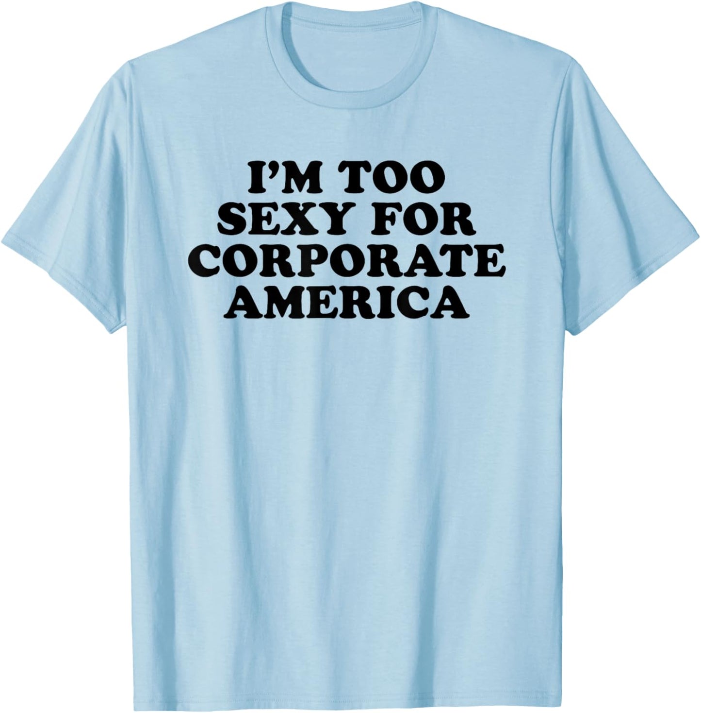 I'm Too Sexy For Corporate America - Funny Gag Gift T-Shirt - T-Shirt | Light Blue