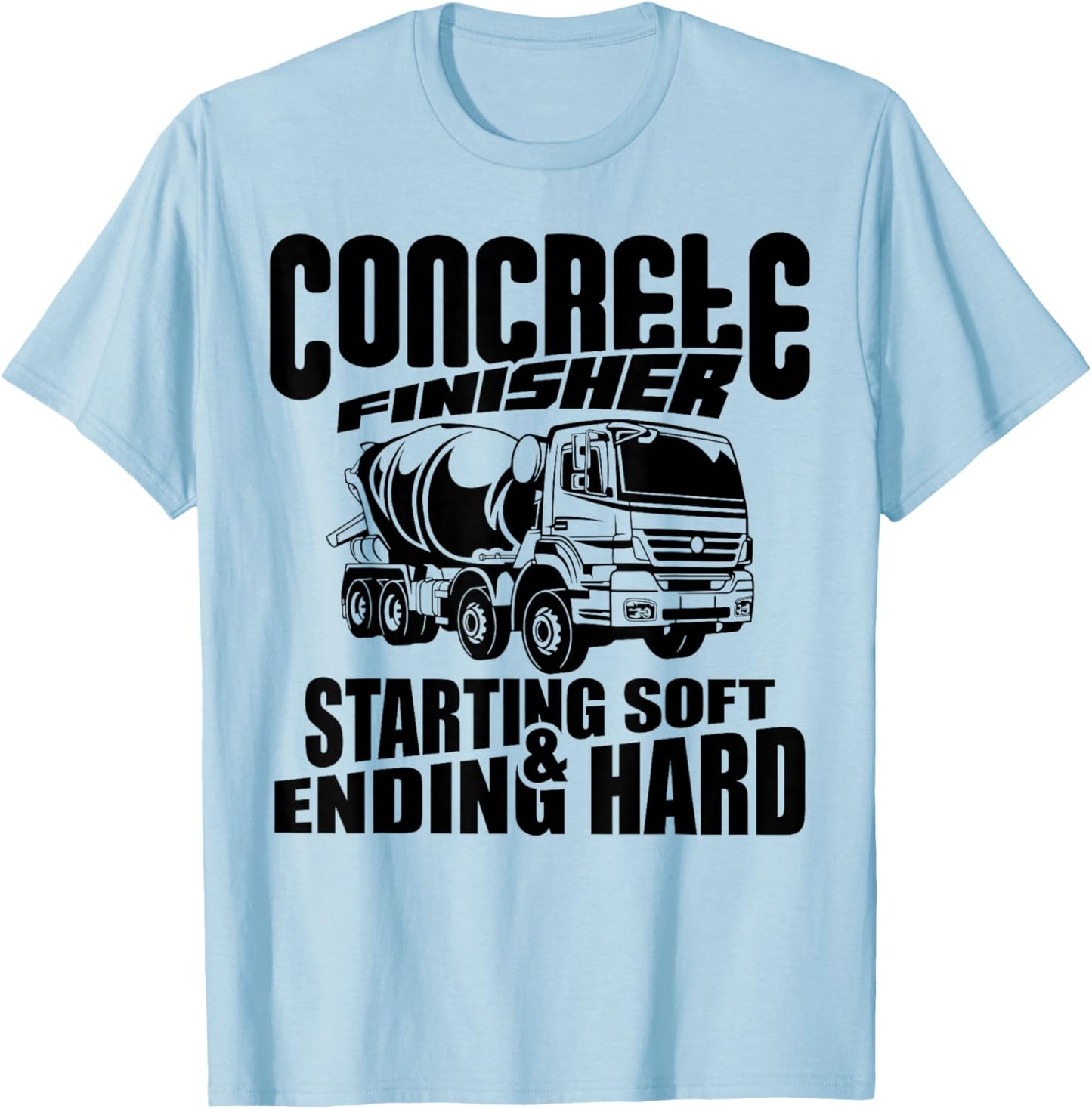 Concrete Finisher Starting Soft & Ending Hard Funny T-Shirt - T-Shirt | Light Blue