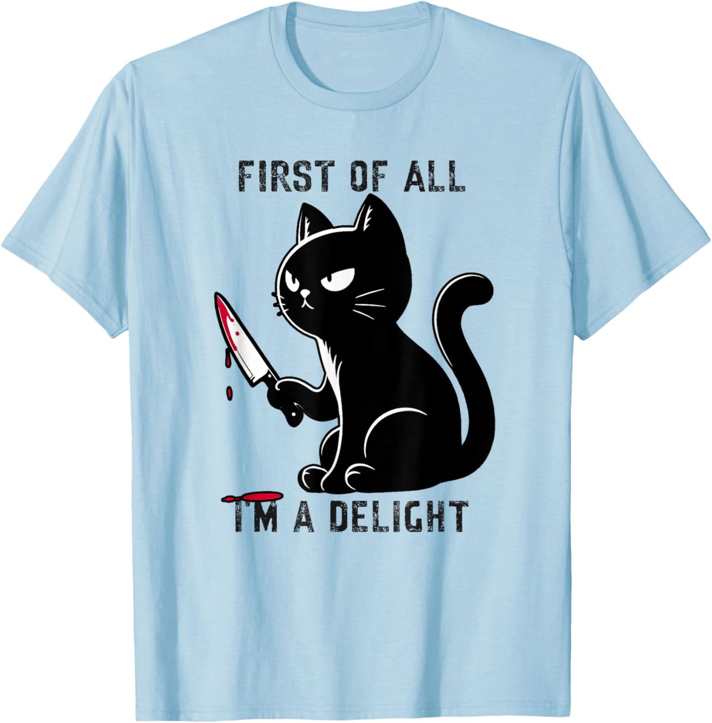 First Of All I'm A Delight Funny Sarcastic Cat Men Women T-Shirt - T-Shirt | Light Blue