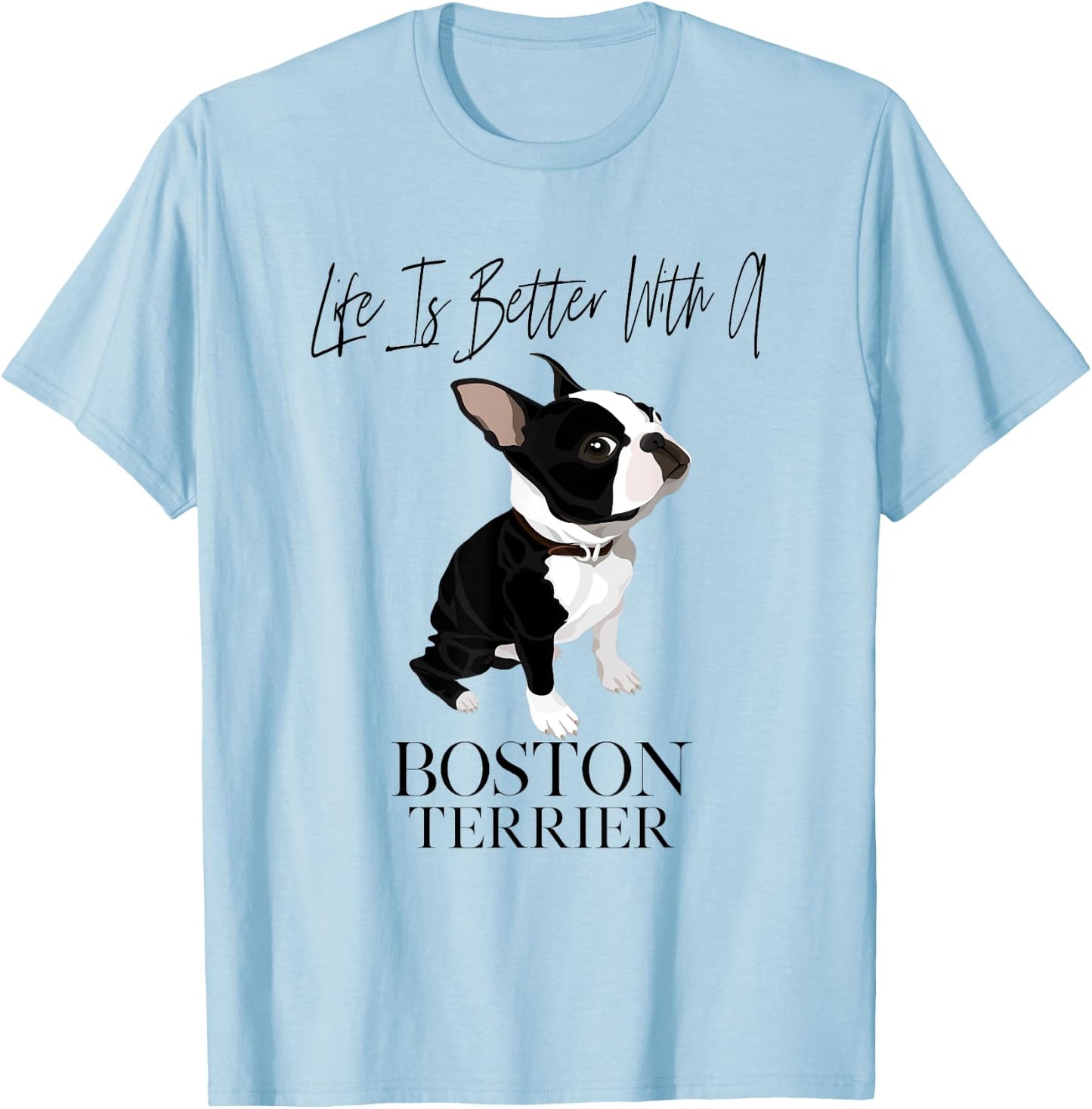 Life Is Better With A Boston Terrier Dog Gift Lover T-Shirt - T-Shirt | Light Blue