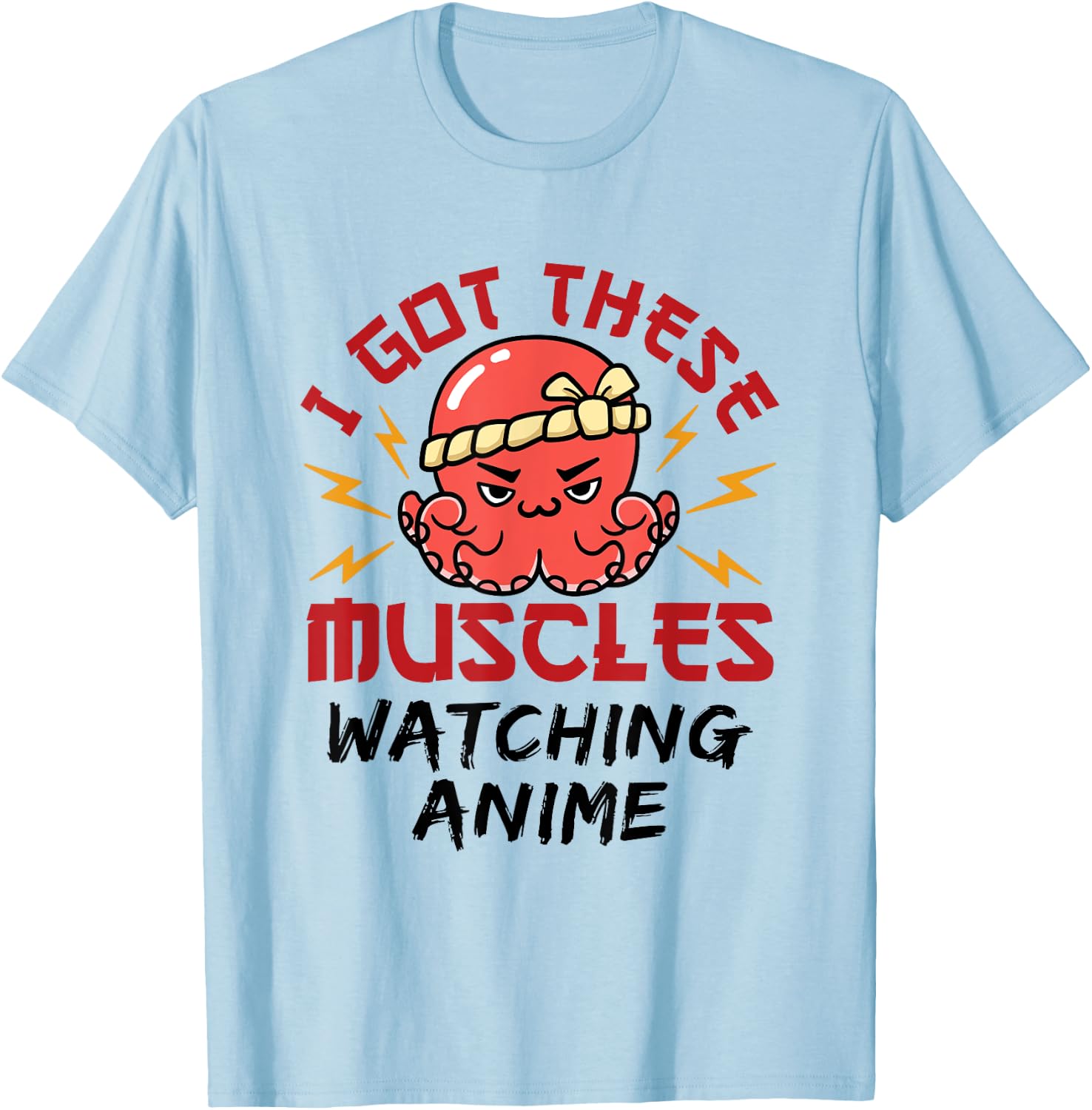 Anime Nerd Weeb Weeaboo Got These Muscles Octopus Kawaii T-Shirt - T-Shirt | Light Blue