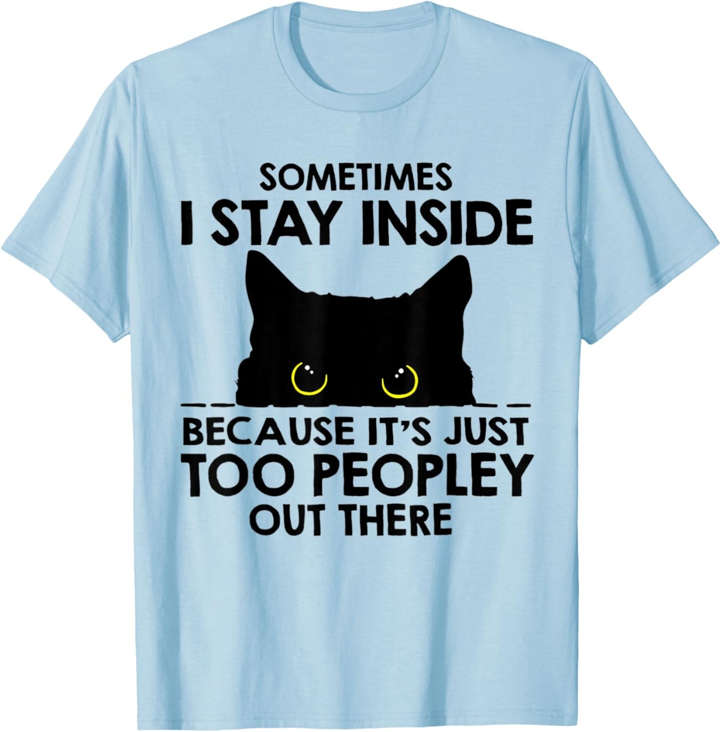 Black Cat Sometimes I Stay Inside Because It's Too Peopley T-Shirt - T-Shirt | Light Blue