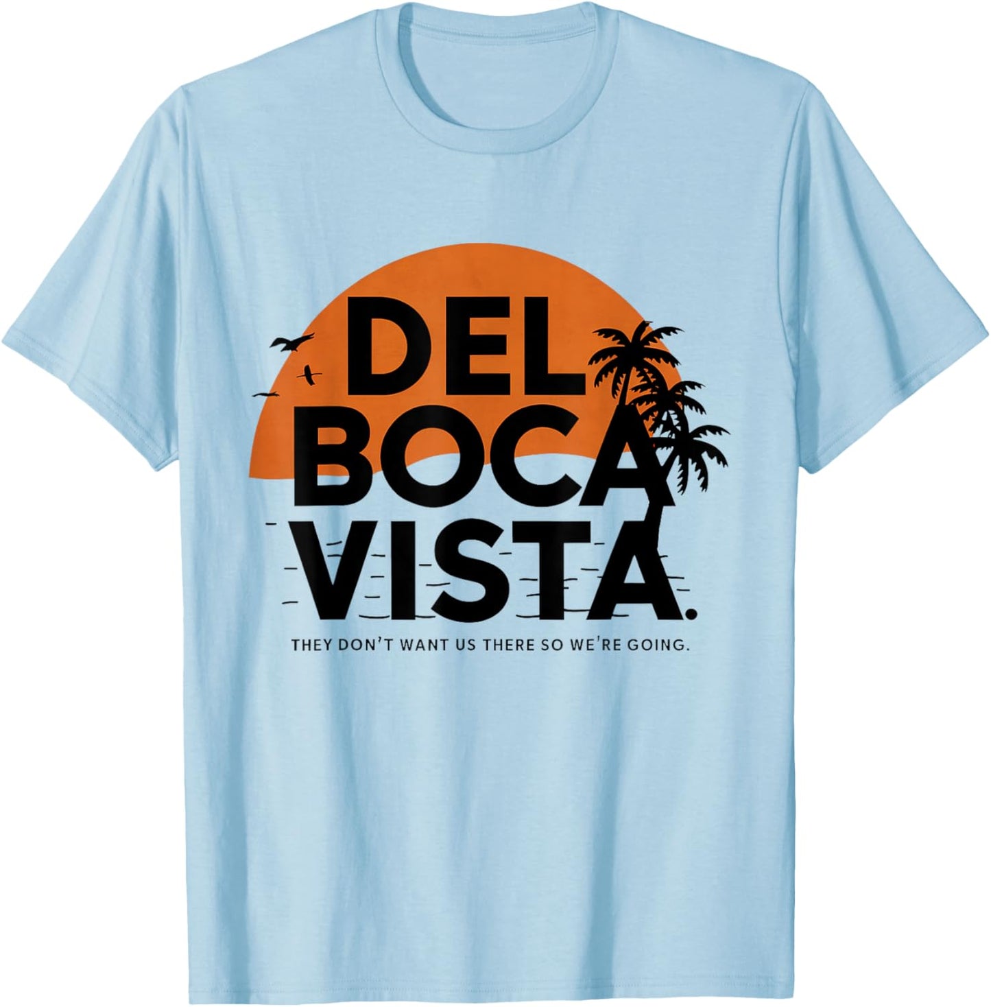 Del Boca Vista They Don't Want Us There Gift Retirement T-Shirt - T-Shirt | Light Blue