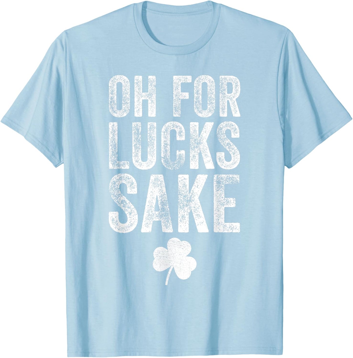 Oh For Lucks Sake Funny St Patrick Day T-Shirt - T-Shirt | Light Blue