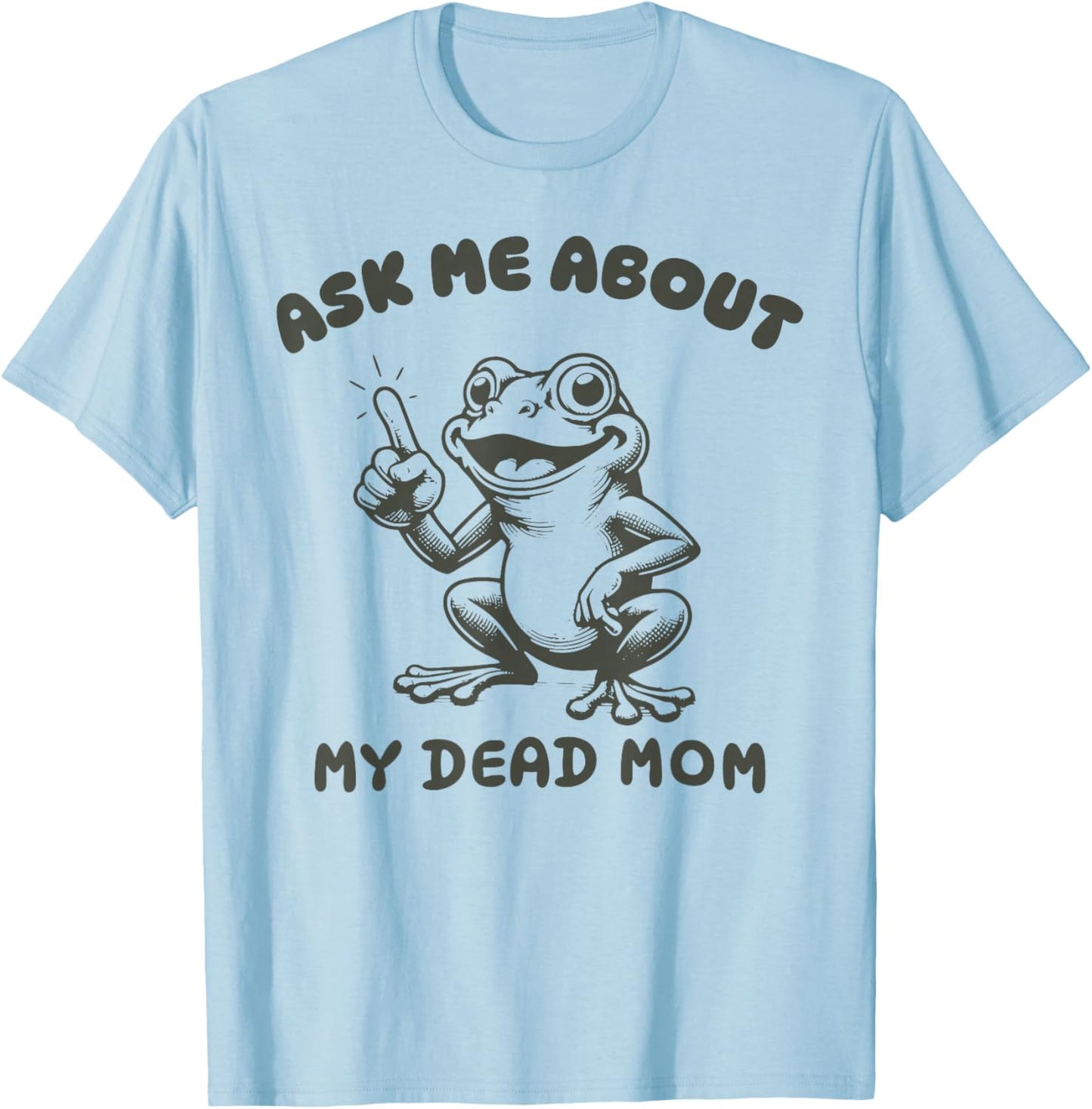 Ask me about my dead mom Funny design T-Shirt - T-Shirt | Light Blue