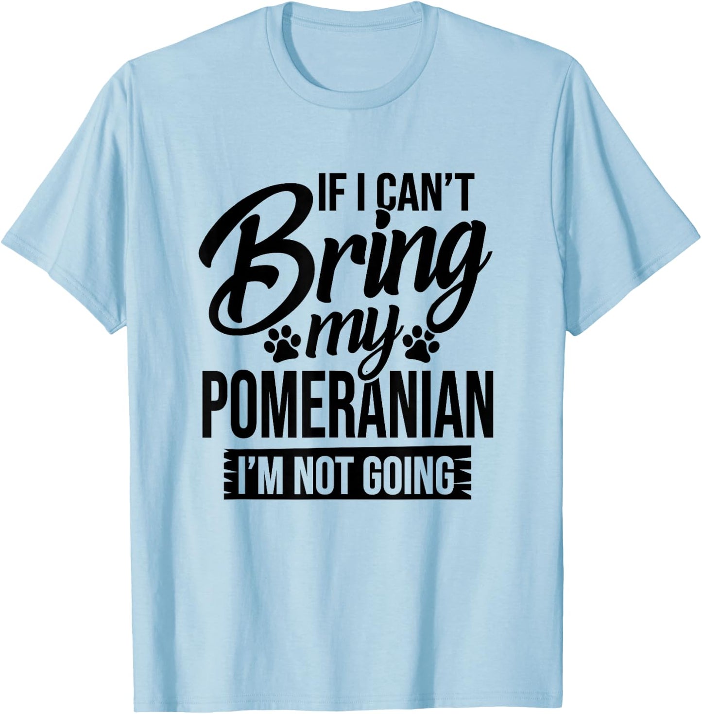 If I Can't Bring My Pomeranian - Pomeranian Lover Shirt Gift T-Shirt - T-Shirt | Light Blue