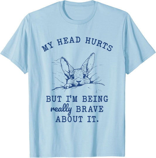My Head Hurts but I'm Being Really Brave About it Funny T-Shirt - T-Shirt | Light Blue