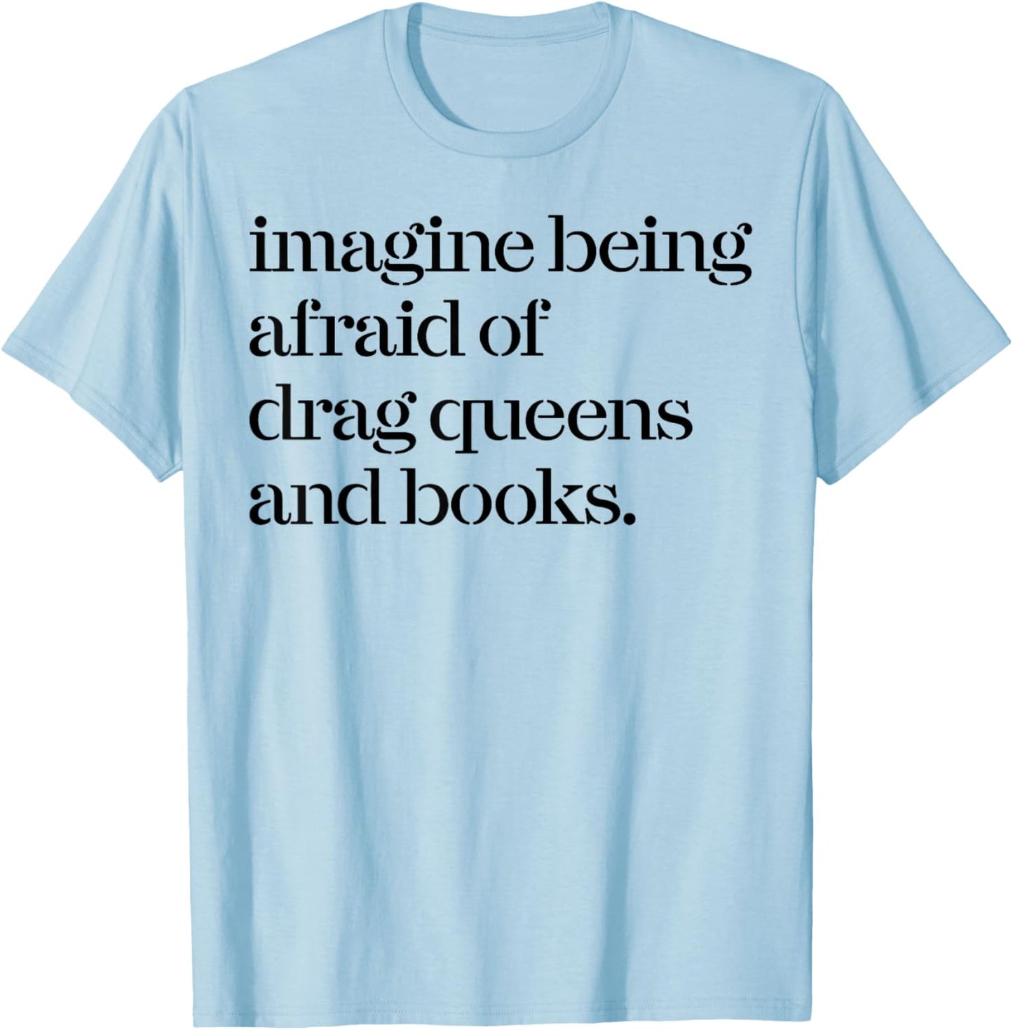 Imagine Being Afraid Of Drag Queens And Books T-Shirt - T-Shirt | Light Blue