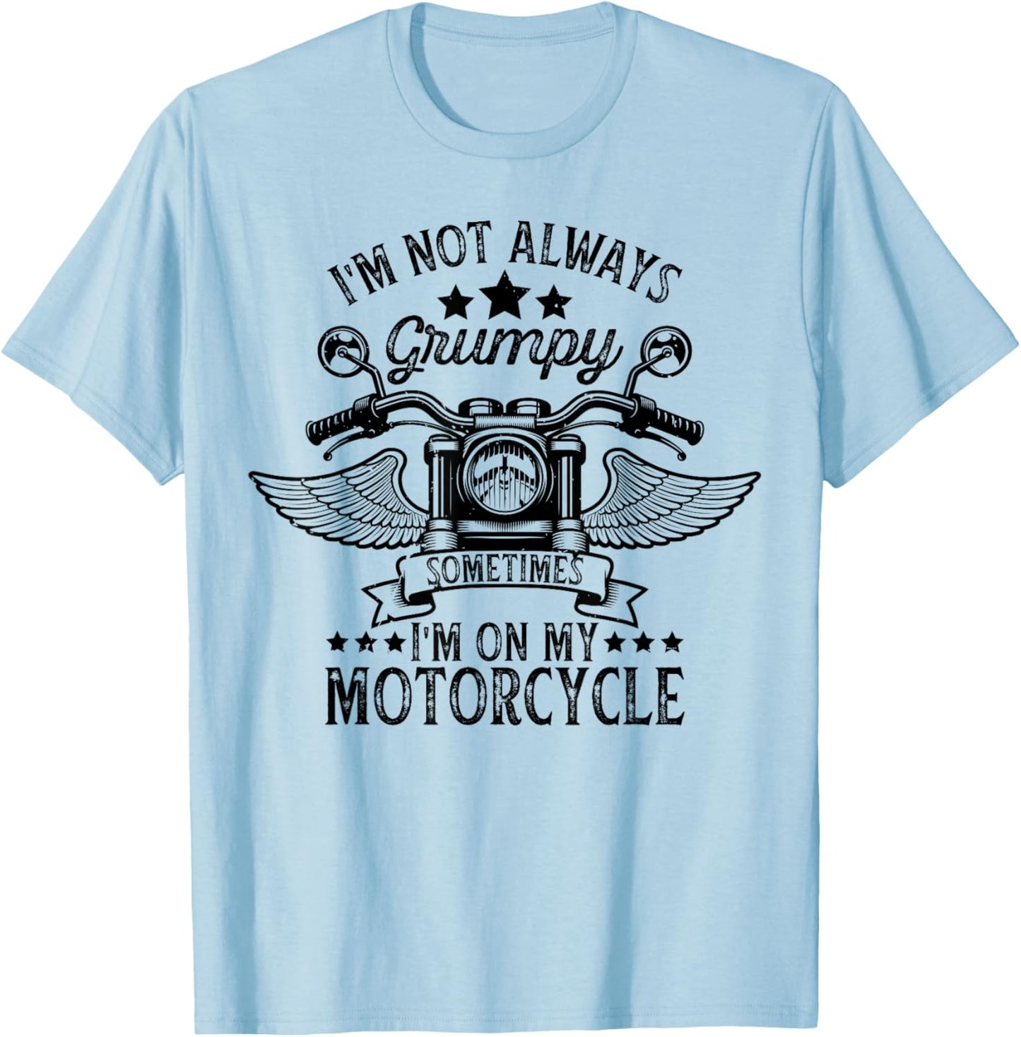 funny I'm not always grumpy, sometimes I'm on my motorcycle T-Shirt - T-Shirt | Light Blue