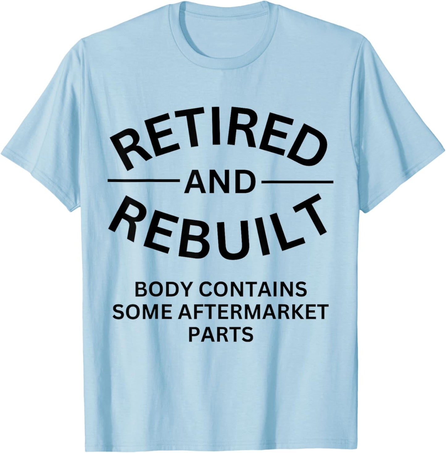 Retired and Rebuilt Body Contains Some Aftermarket Parts T-Shirt - T-Shirt | Light Blue