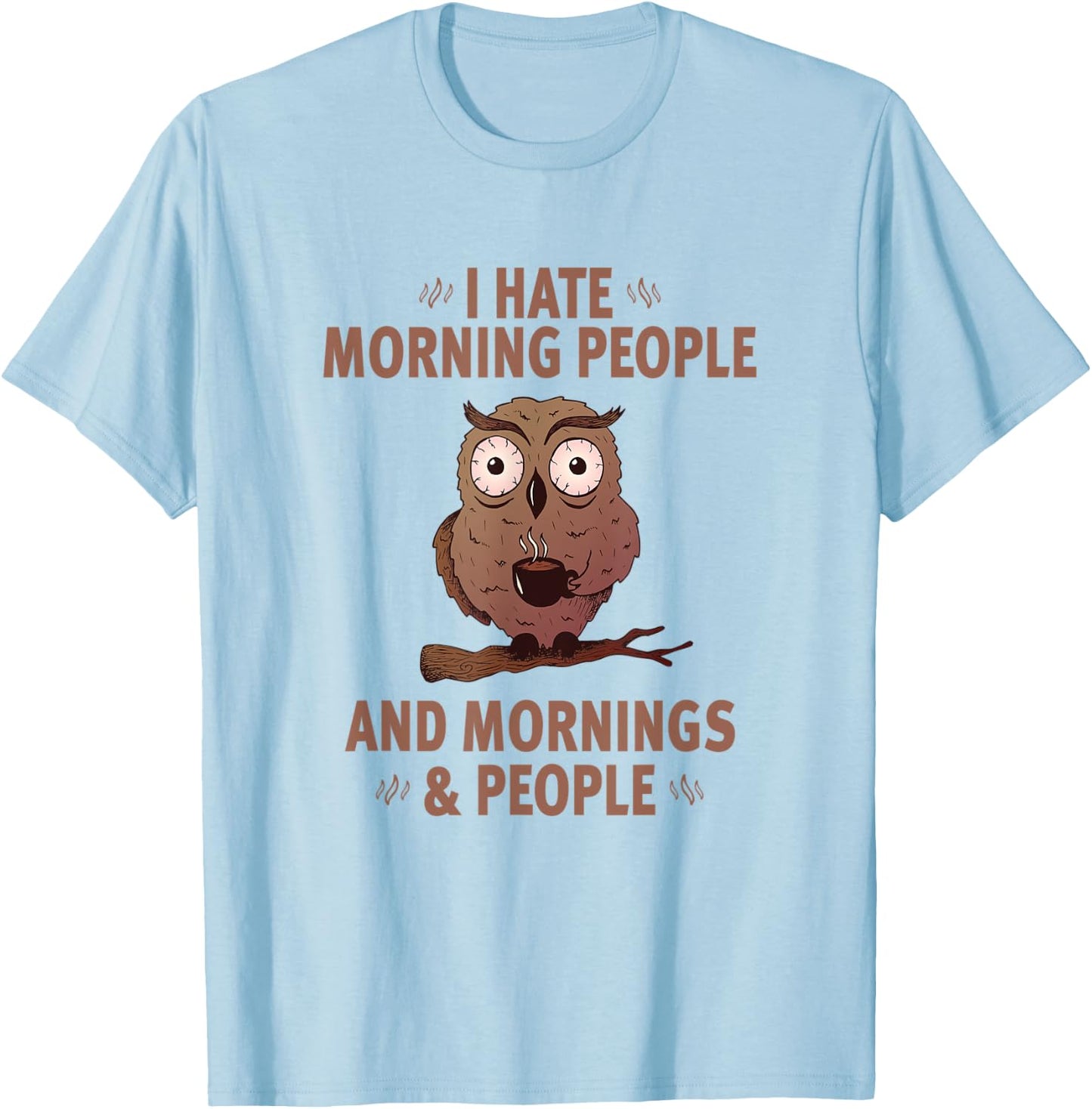 I Hate Morning People And Mornings And People - Funny T-Shirt - T-Shirt | Light Blue