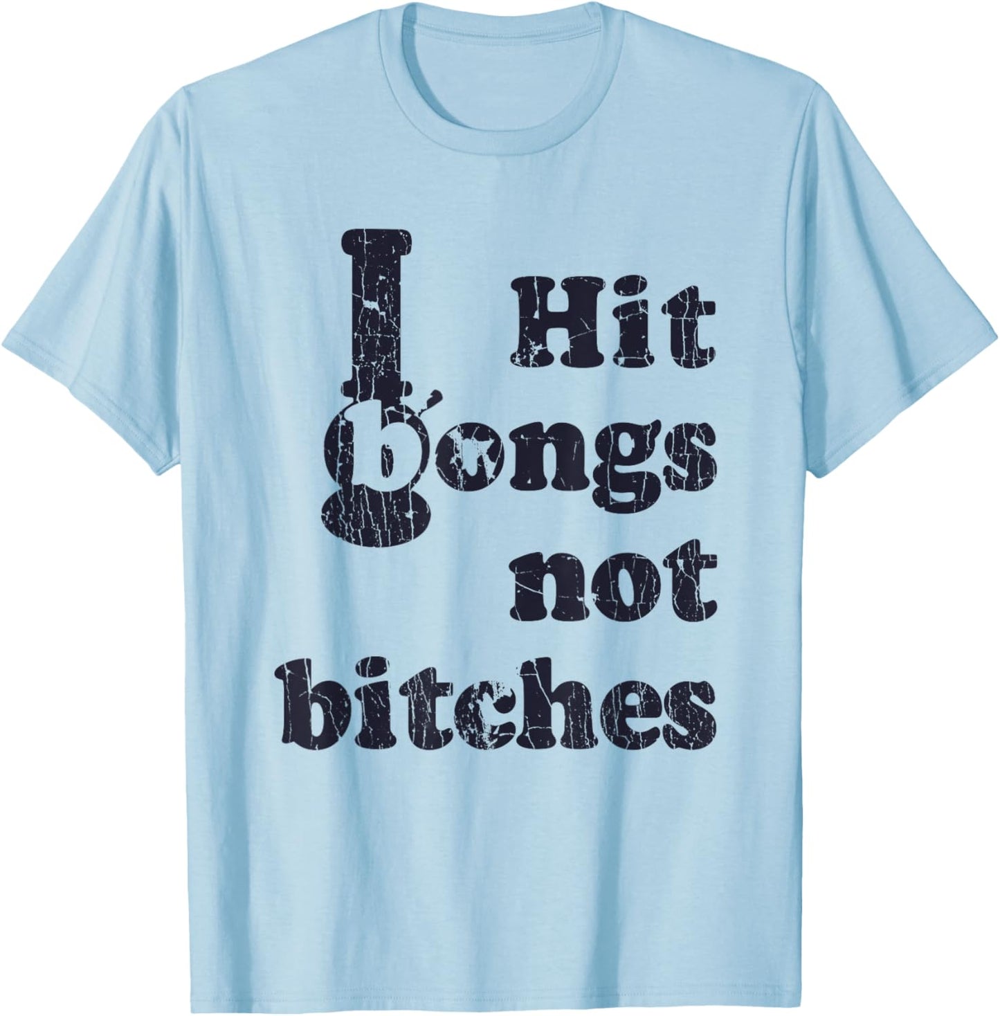 Hit Bongs Not Bitches Witty Humorous Joke T-Shirt - T-Shirt | Light Blue