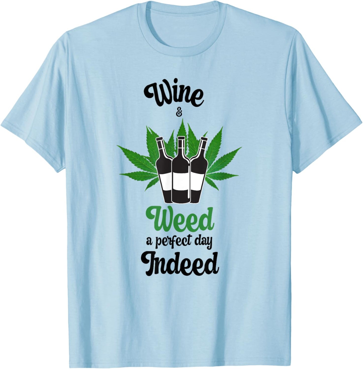 Wine And Weed A Perfect Day Indeed Marijuana Love Wine T-Shirt - T-Shirt | Light Blue