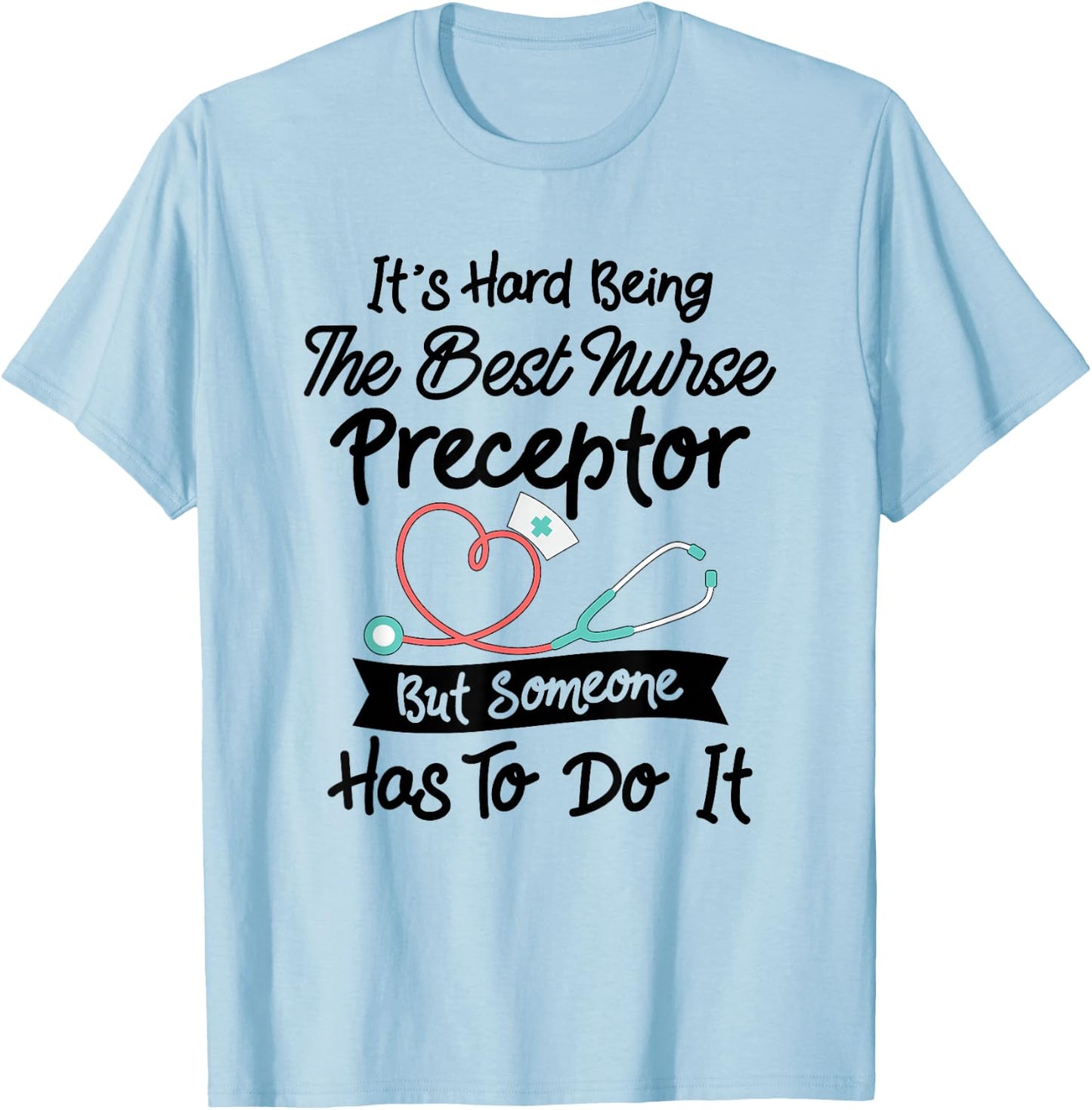 Funny Hard Being The Best Nurse Preceptor T-Shirt - T-Shirt | Light Blue