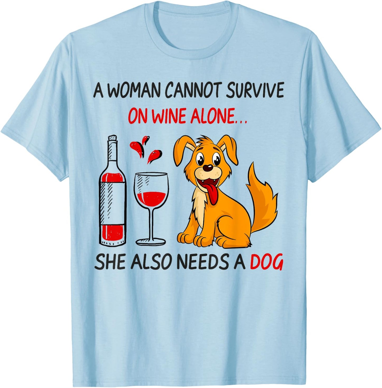 A Woman Cannot Survive On Wine Alone She Also Needs A Dog T-Shirt - T-Shirt | Light Blue