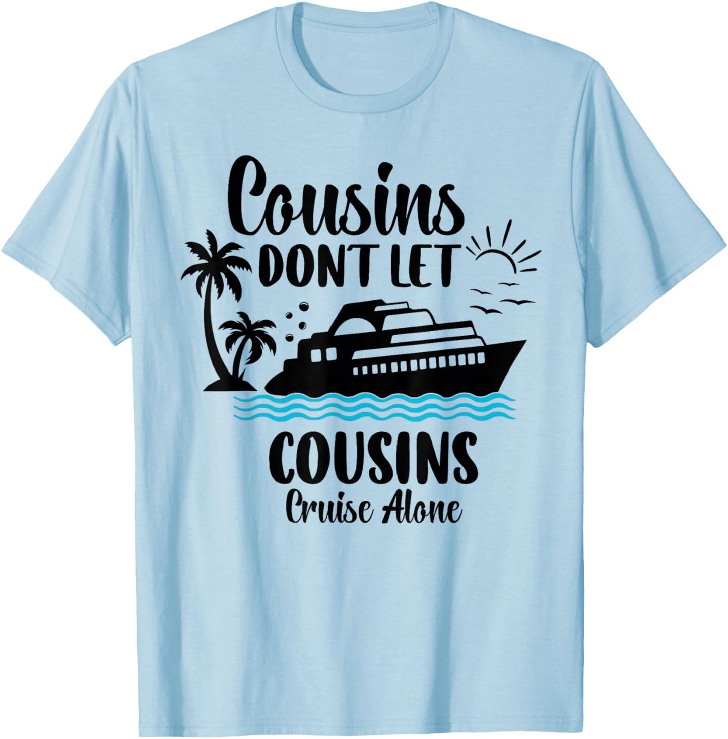 Cousins Don't let Cousins Cruise Alone Sailing Ship Cruise T-Shirt - T-Shirt | Light Blue
