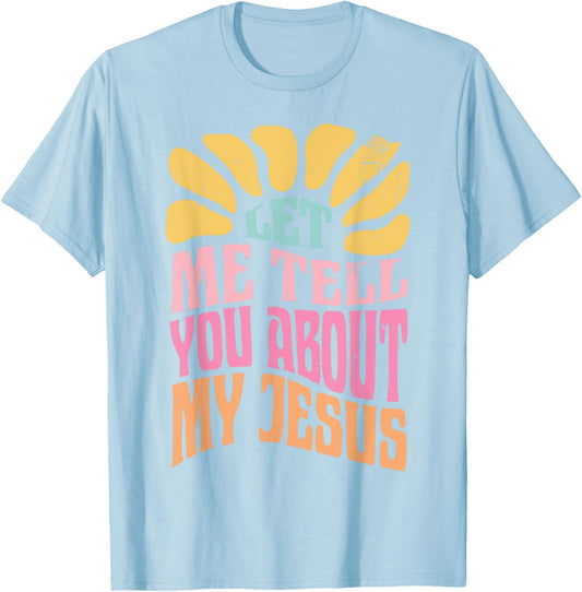 Let Me Tell You About My Jesus T-Shirt - T-Shirt | Light Blue