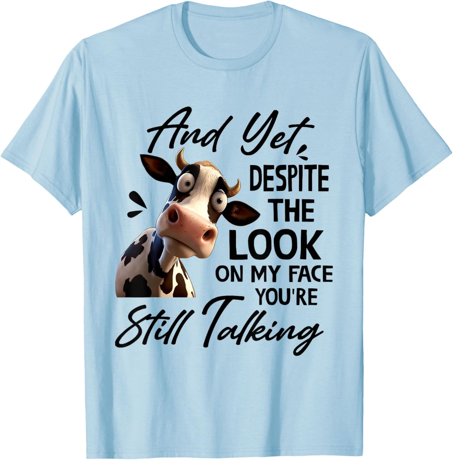Cow And Yet Despite The Look On My Face You're Still Talking T-Shirt - T-Shirt | Light Blue