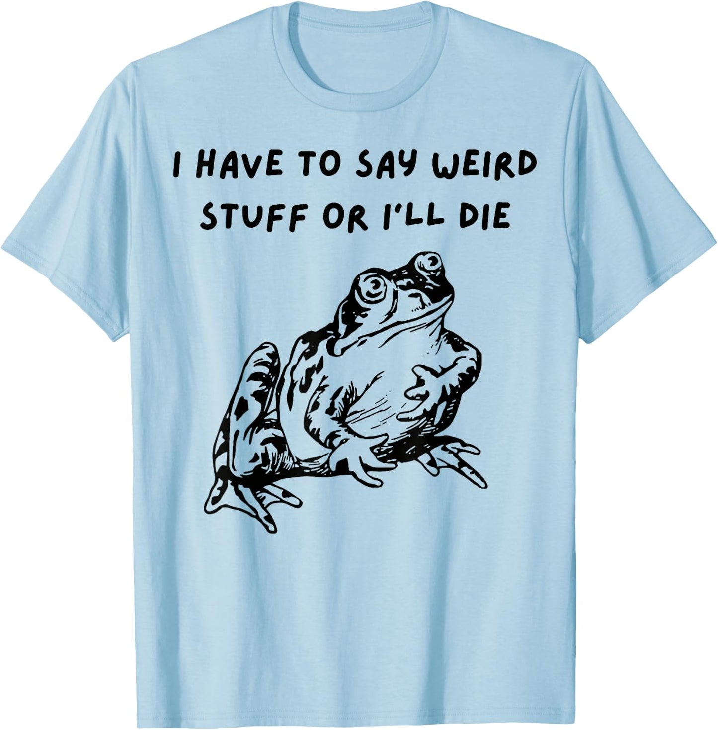 Frog I Have To Say Weird Stuff Or I’ll Die T-Shirt - T-Shirt | Light Blue