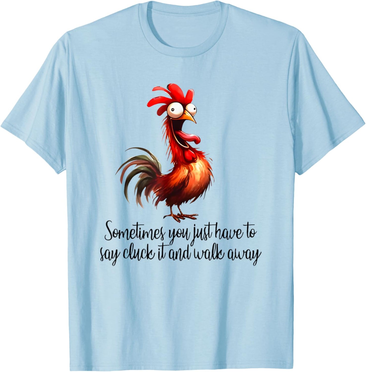 Sometimes You Just Have to Say Cluck it and Walk Away T-Shirt - T-Shirt | Light Blue