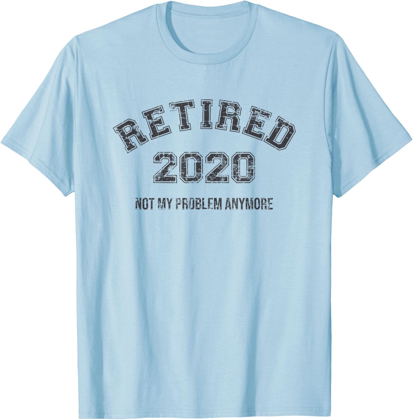 Retired 2020 Not My Problem Anymore Funny Retirement Gift T-Shirt - T-Shirt | Light Blue