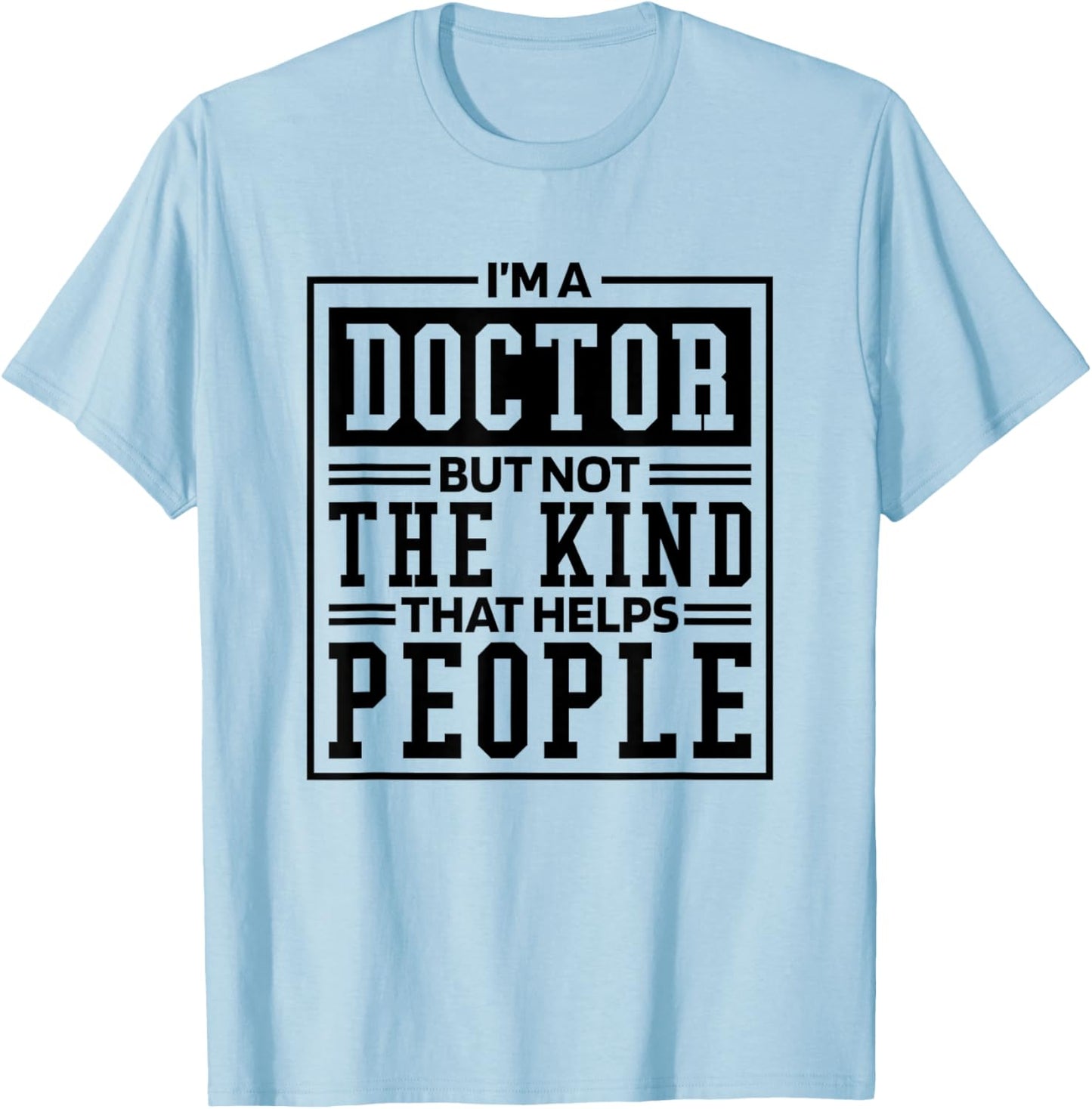I'M A Doctor But Not The Kind That Helps People, Doctorate T-Shirt - T-Shirt | Light Blue