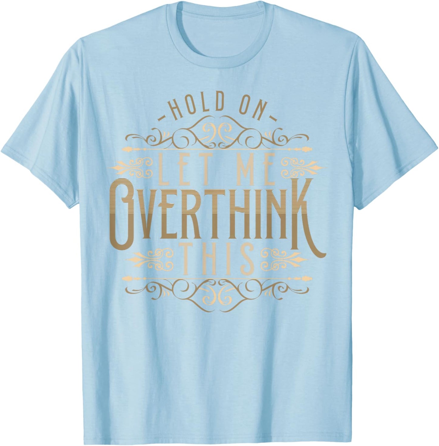 Hold On Let Me Overthink This Funny Overthink Introvert T-Shirt - T-Shirt | Light Blue