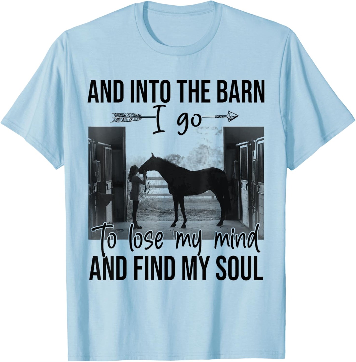 Horse Into The Barn I Go To Lose My Mind And Find My Soul T-Shirt - T-Shirt | Light Blue