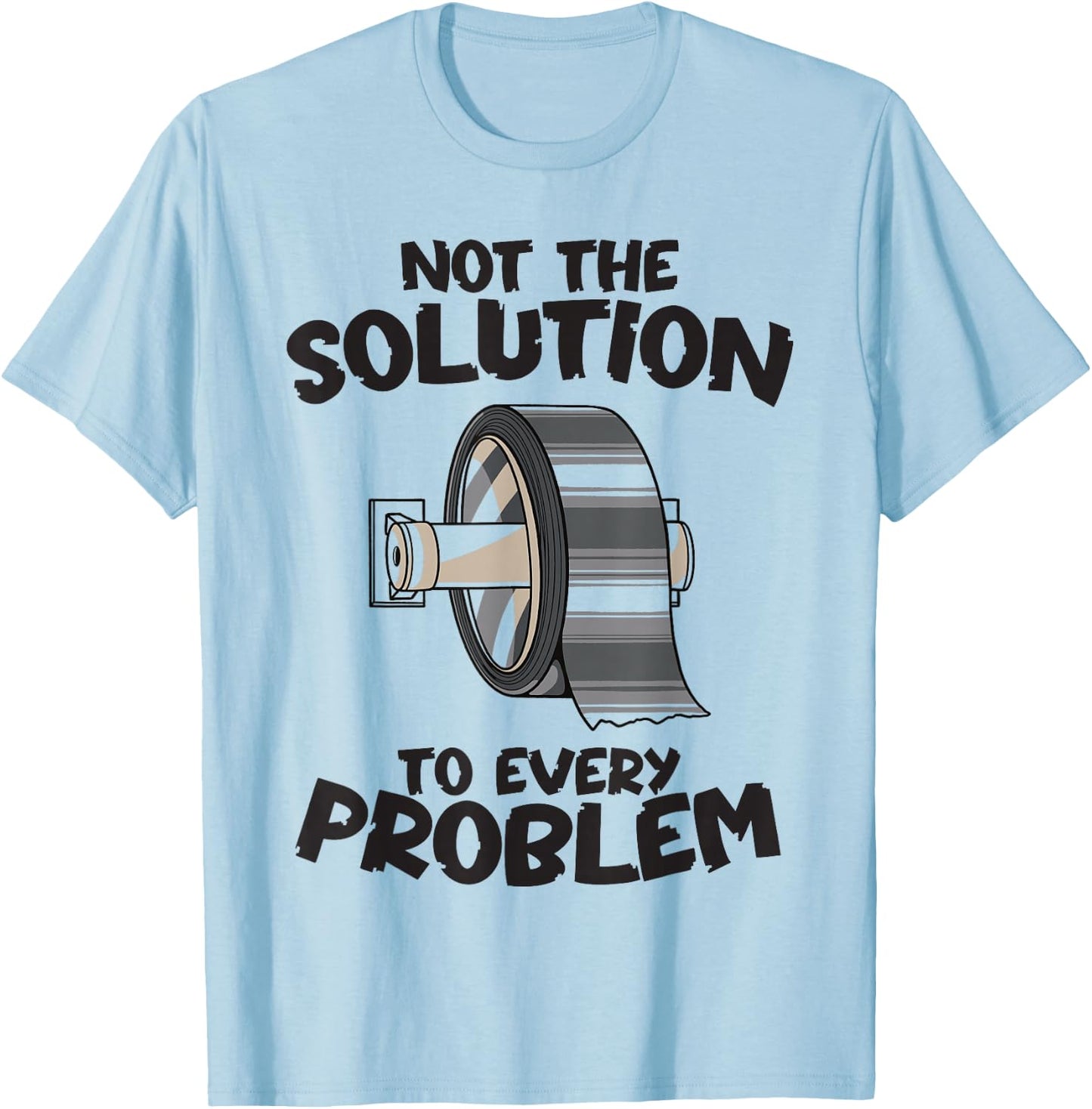 Not the Solution to Every Problem Funny Duct Tape Handyman T-Shirt - T-Shirt | Light Blue