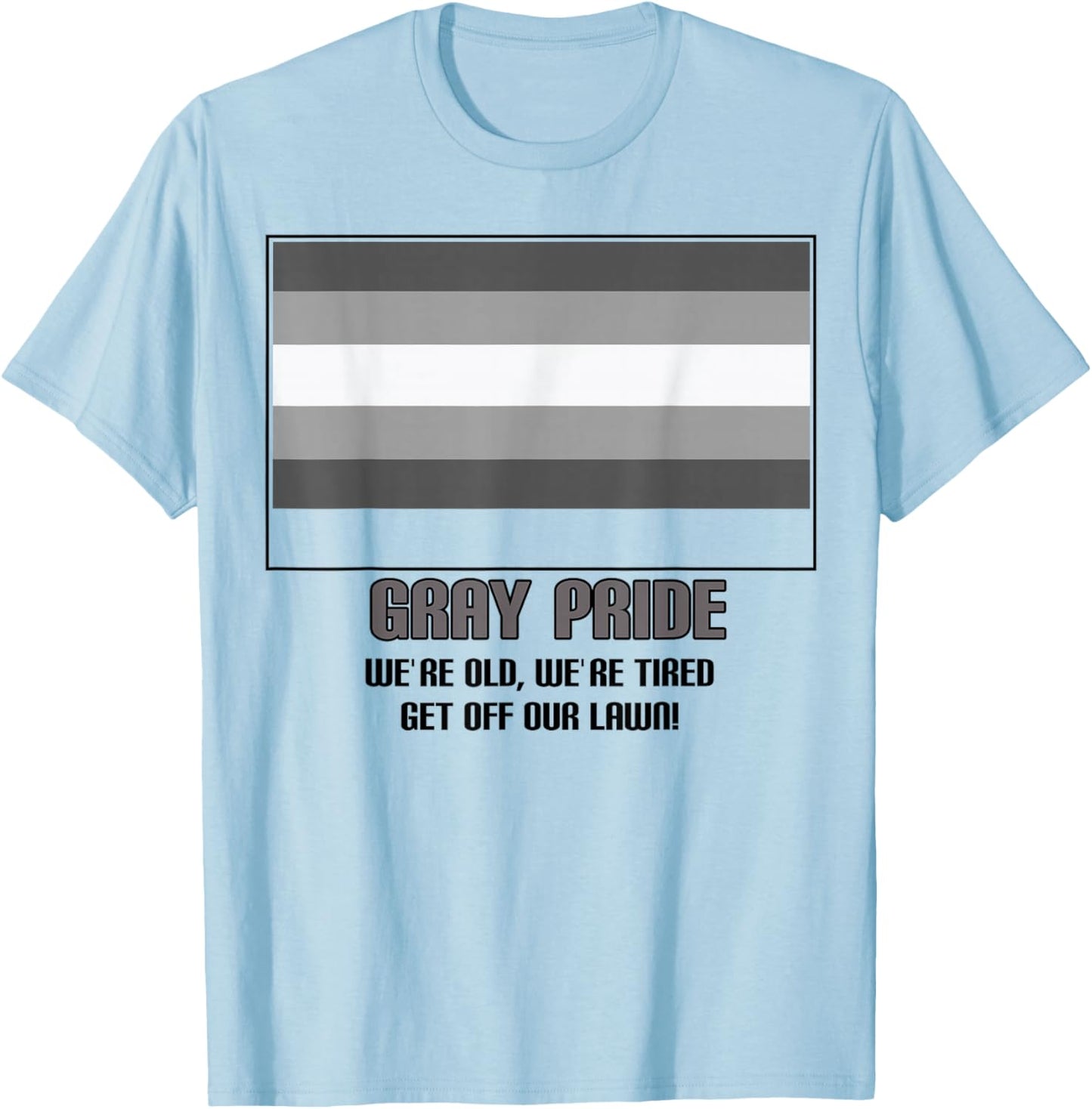 Gray Pride We're Old We're Tired Get Off Our Lawn T-Shirt - T-Shirt | Light Blue