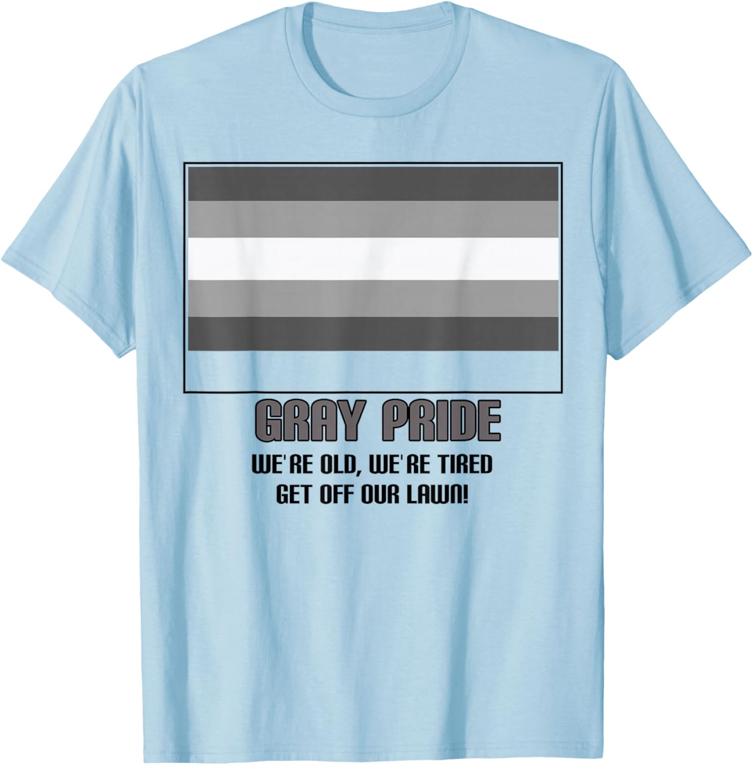 Gray Pride We're Old We're Tired Get Off Our Lawn T-Shirt - T-Shirt | Light Blue