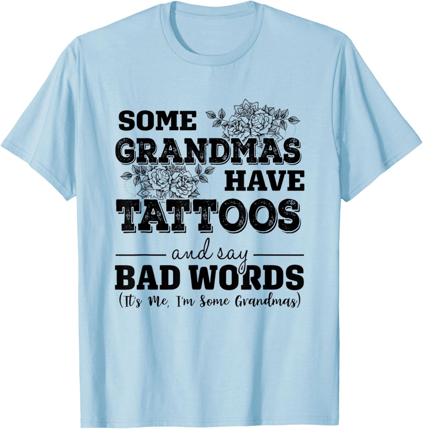 Some Grandmas Have Tattoos And Say Bad Words It's Me Funny T-Shirt - T-Shirt | Light Blue
