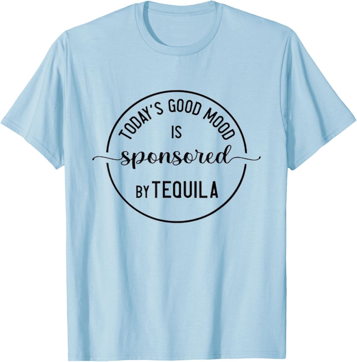 Today's Good Mood is Sponsored by Tequila Cinco de Mayo T-Shirt - T-Shirt | Light Blue
