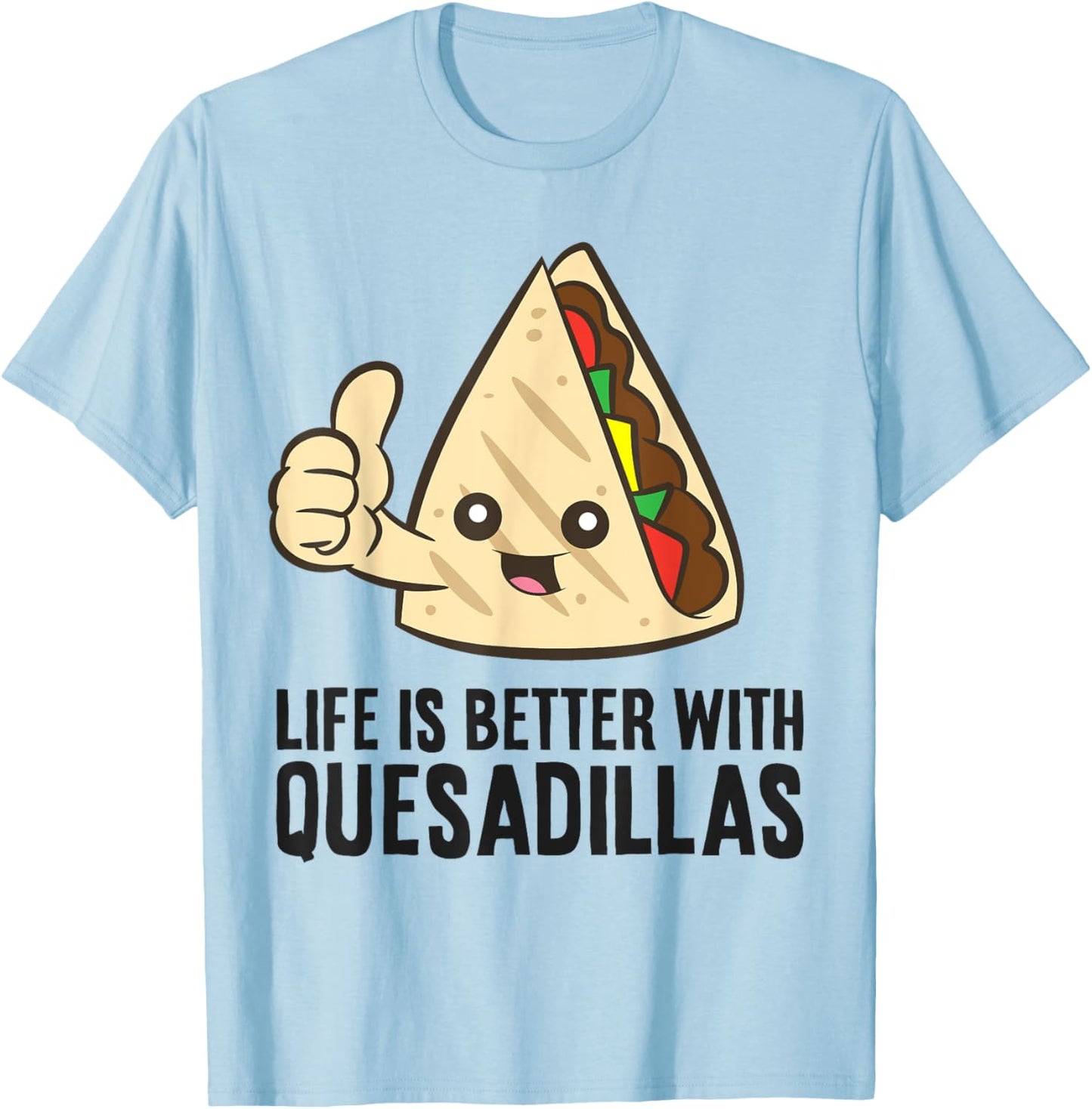 Quesadilla Mexican Food Life Is Better With Quesadillas T-Shirt - T-Shirt | Light Blue