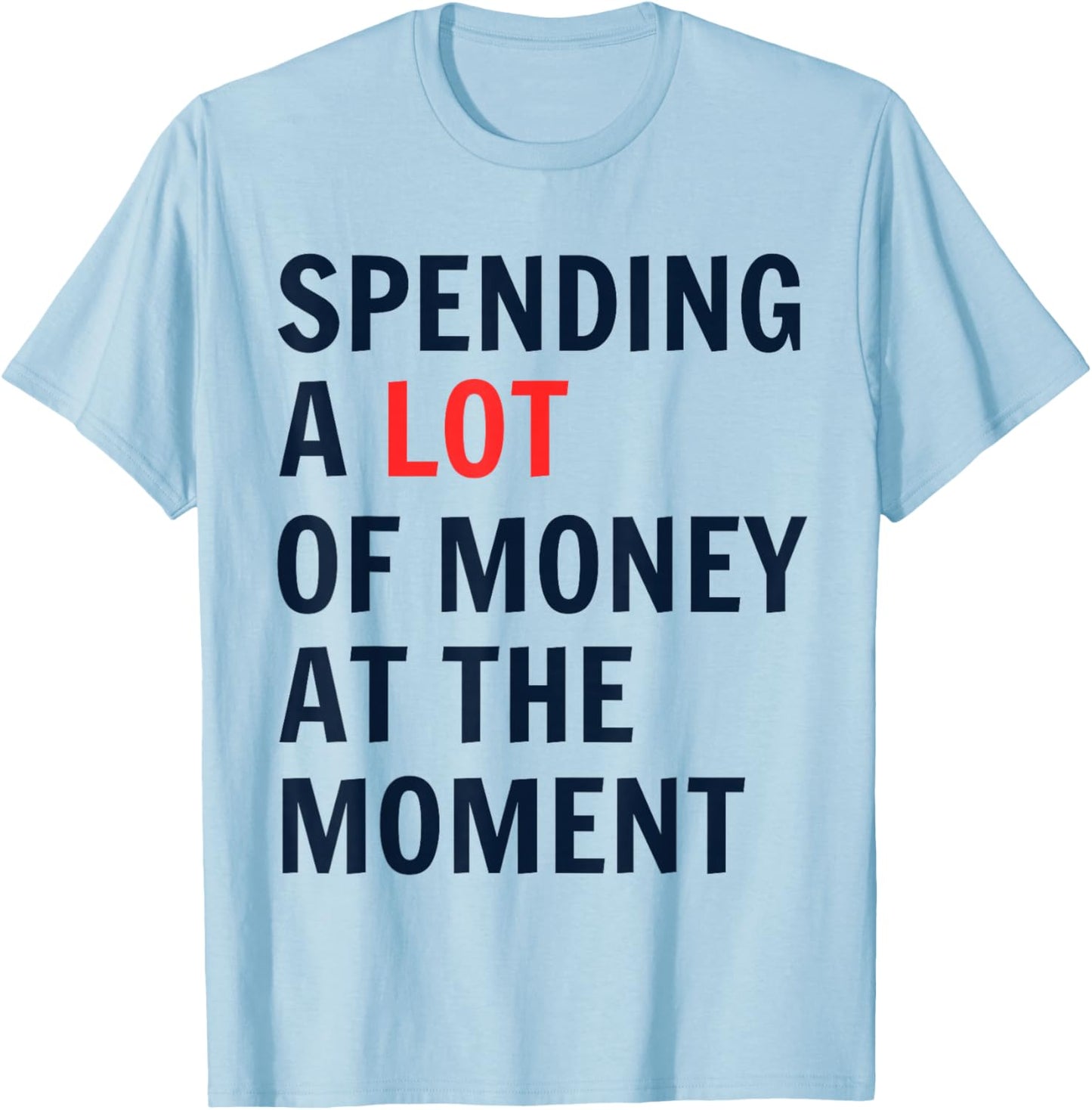 Spending A Lot Of Money At The Moment humor quotes T-Shirt - T-Shirt | Light Blue