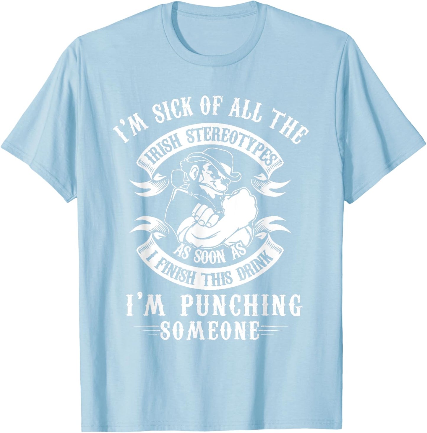 I'm Sick Off All The Irish Stereotypes I'm Punching Someone T-Shirt - T-Shirt | Light Blue