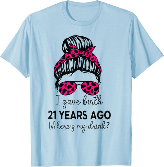 Girl I Gave Birth 21 Years Ago Birthday Where's My Drink T-Shirt - T-Shirt | Light Blue