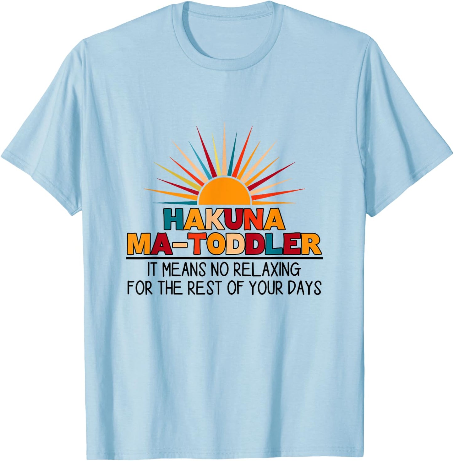 Hakuna Ma Toddler It Means No Relaxing Funny Toddler Mom T-Shirt - T-Shirt | Light Blue