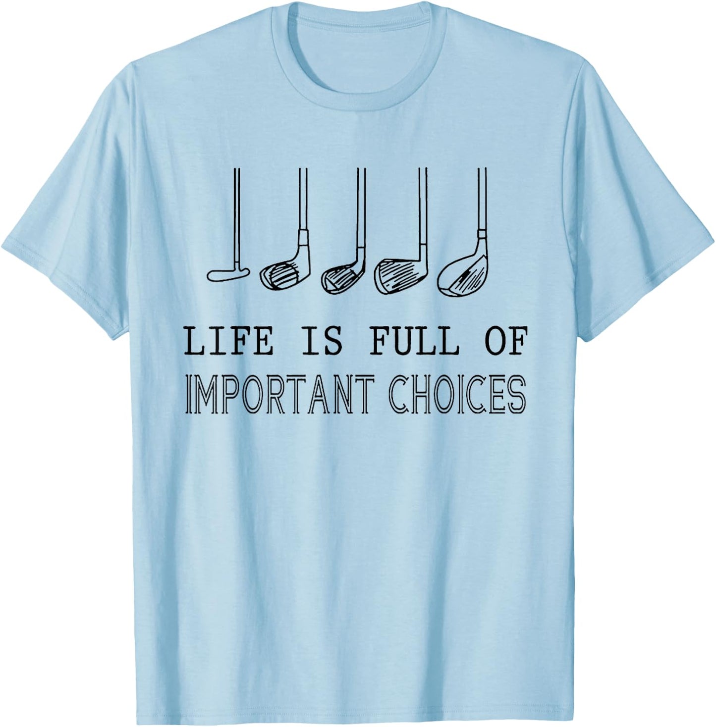 Life Is Full Of Important Choices Golf T-Shirt - T-Shirt | Light Blue