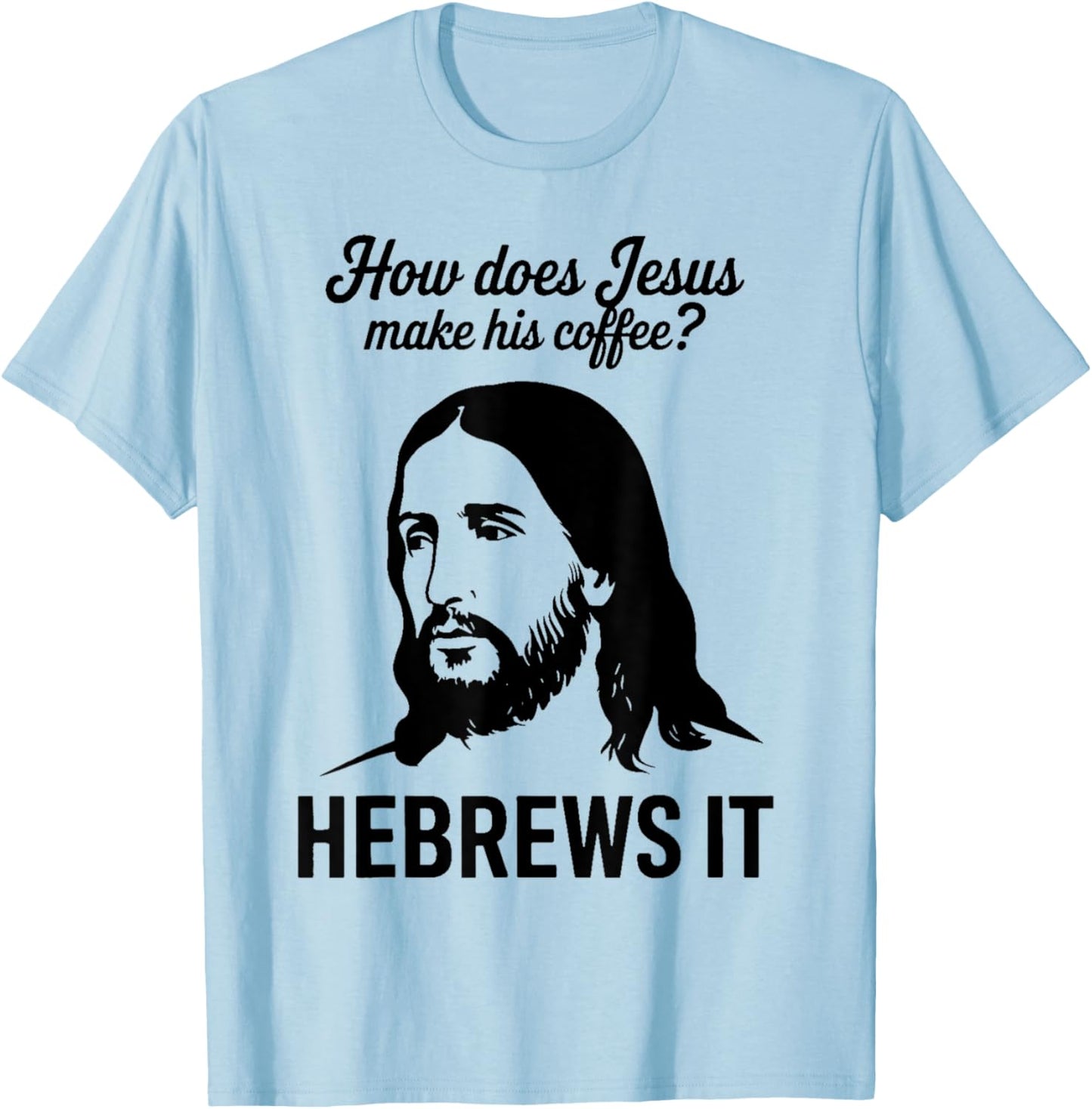 Funny Saying How Does Jesus Make Coffee Hebrews it Women Men T-Shirt - T-Shirt | Light Blue