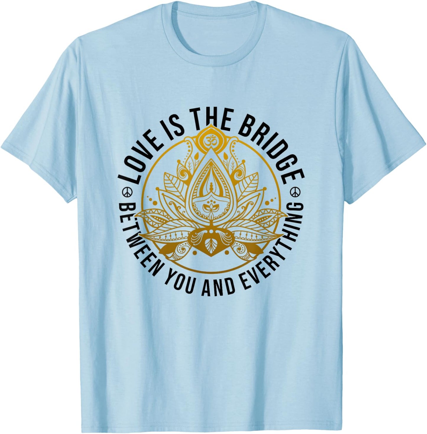 Love Is The Bridge Zen Lotus Flower Yoga Meditation Positive T-Shirt - T-Shirt | Light Blue