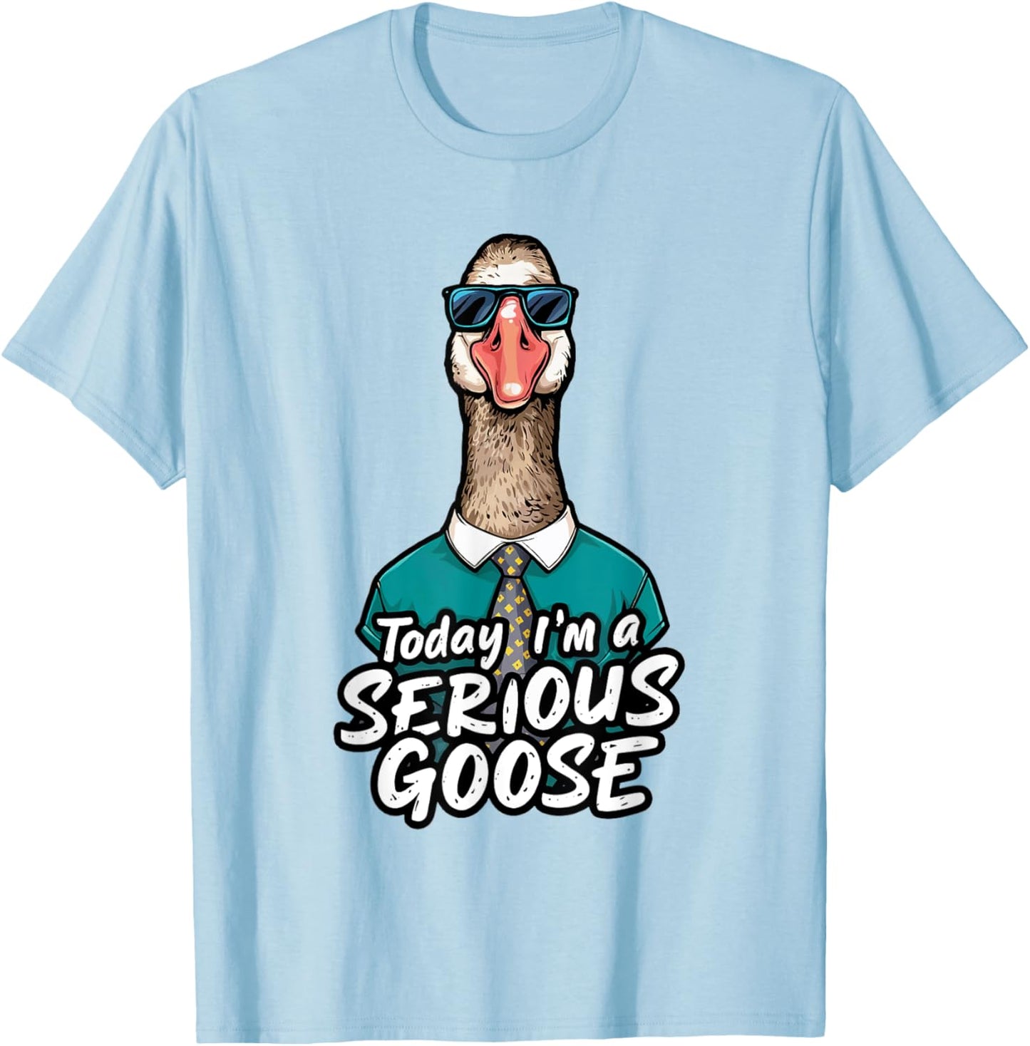 Today I'm A Serious Goose Shirt Men Women Serious Goose T-Shirt - T-Shirt | Light Blue