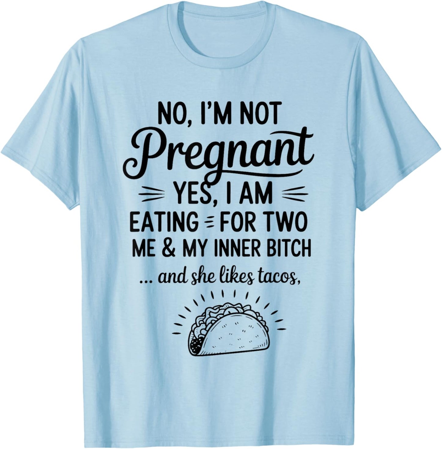 No I'm Not Pregnant Yes I Am Eating For Two Me Bitch Tacos T-Shirt - T-Shirt | Light Blue